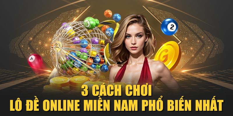 3 cách chơi lô đề online miền Nam phổ biến nhất