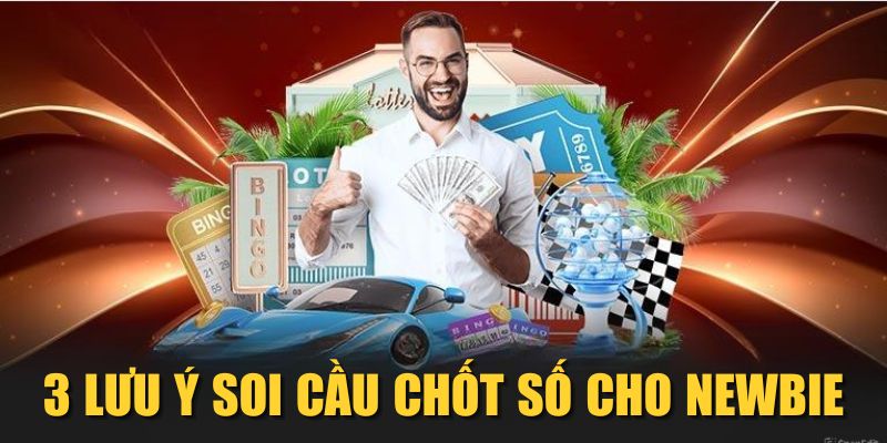 3 lưu ý soi cầu chốt số cho newbie
