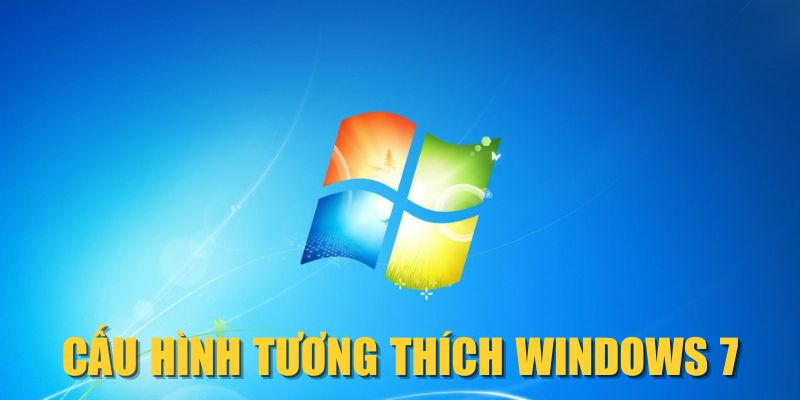Cấu hình tương thích Windows 7