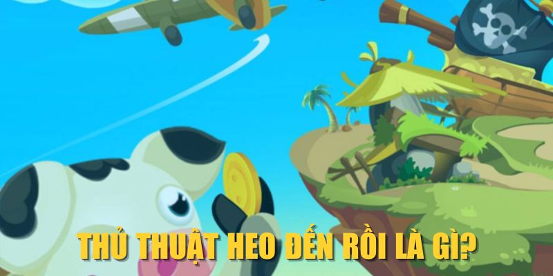 Thủ thuật Heo Đến Rồi là gì?
